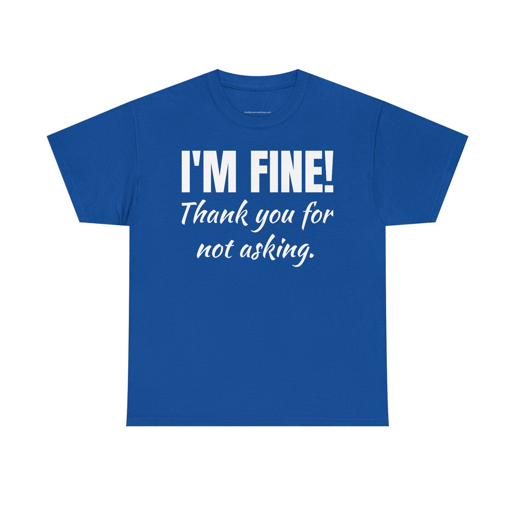 I’m Fine Tee — “Thank You For Not Asking” Funny Mental Health Graphic T-Shirt