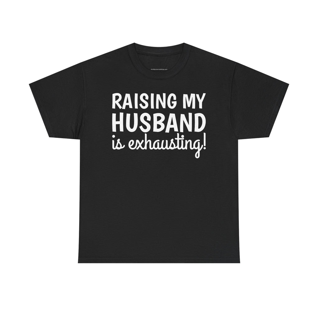 Raising My Husband Is Exhausting T‑Shirt