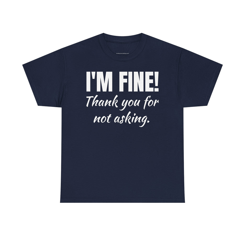 I’m Fine Tee — “Thank You For Not Asking” Funny Mental Health Graphic T-Shirt