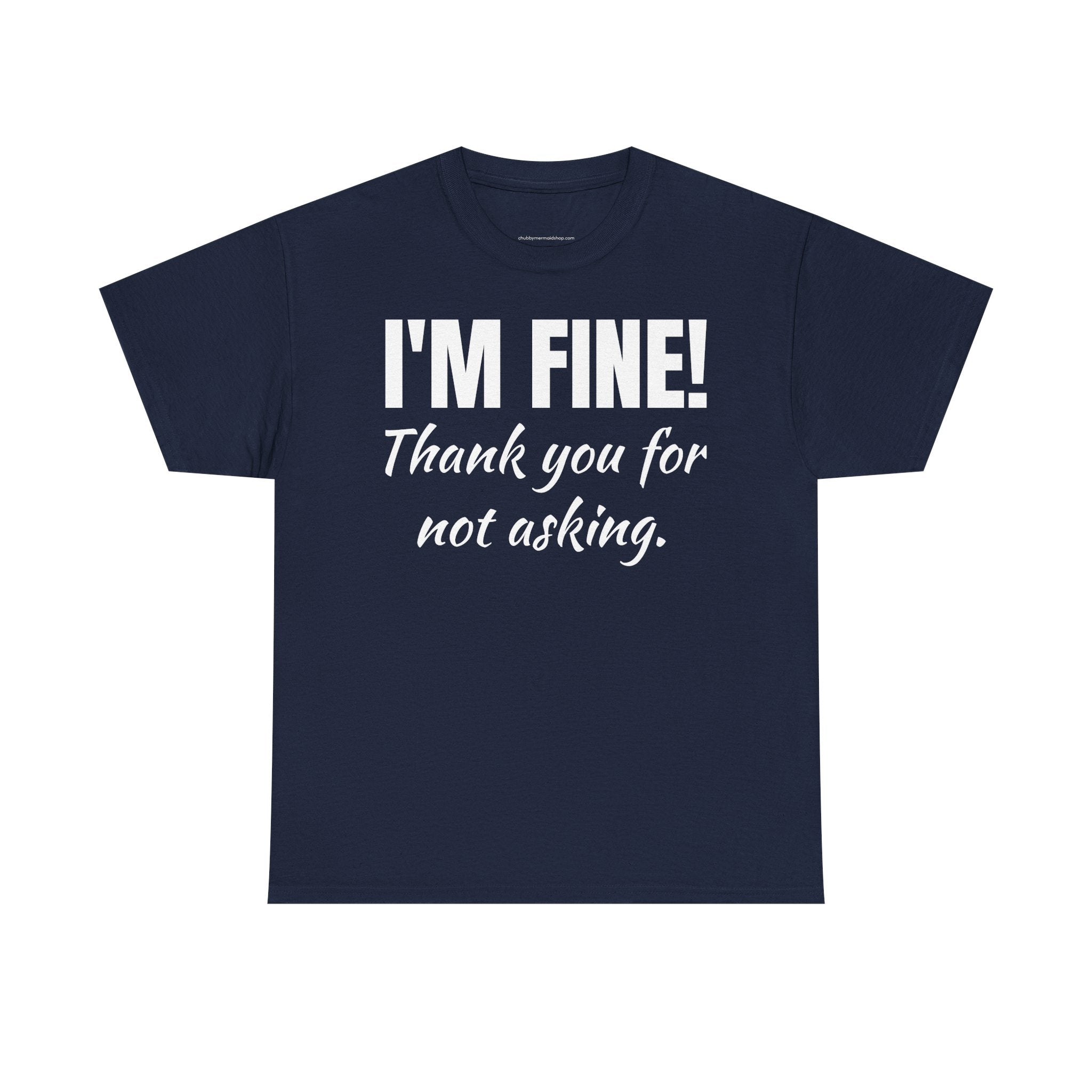 I’m Fine Tee — “Thank You For Not Asking” Funny Mental Health Graphic T-Shirt