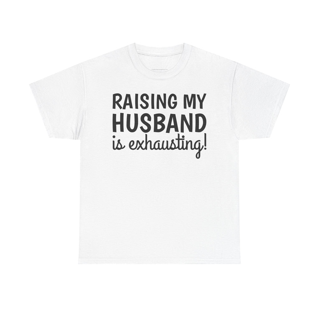 Raising My Husband Is Exhausting T‑Shirt