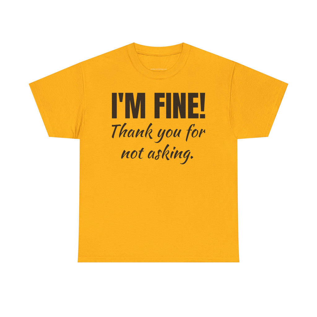 I’m Fine Tee — “Thank You For Not Asking” Funny Mental Health Graphic T-Shirt