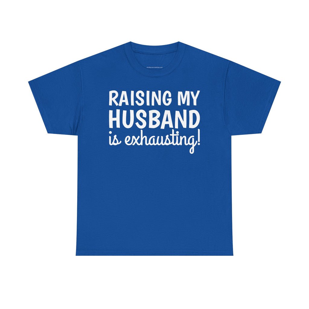Raising My Husband Is Exhausting T‑Shirt