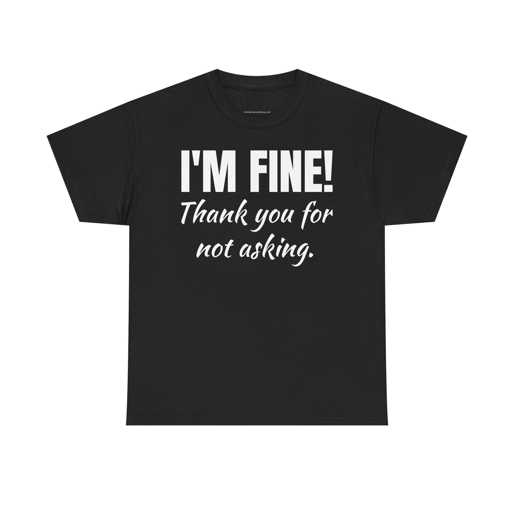 I’m Fine Tee — “Thank You For Not Asking” Funny Mental Health Graphic T-Shirt