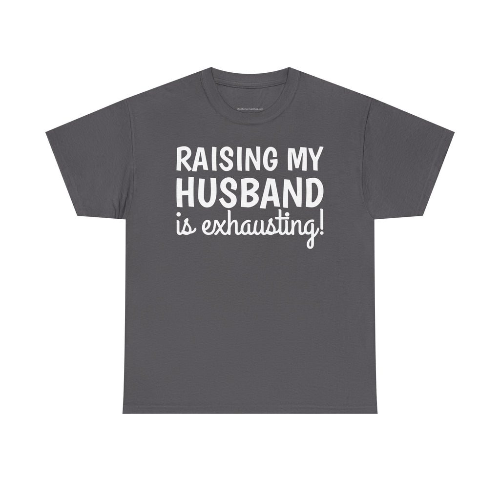 Raising My Husband Is Exhausting T‑Shirt