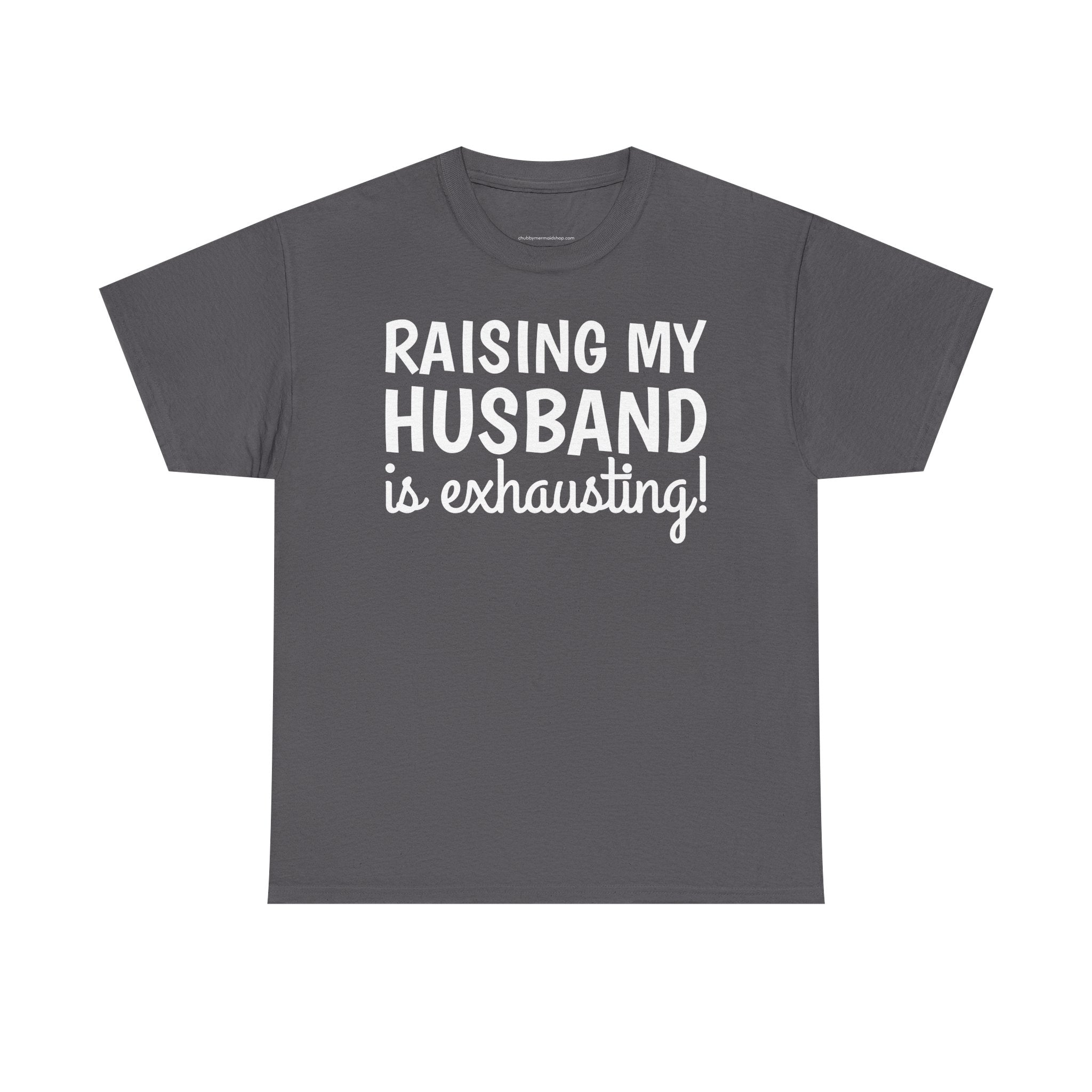 Raising My Husband Is Exhausting T‑Shirt